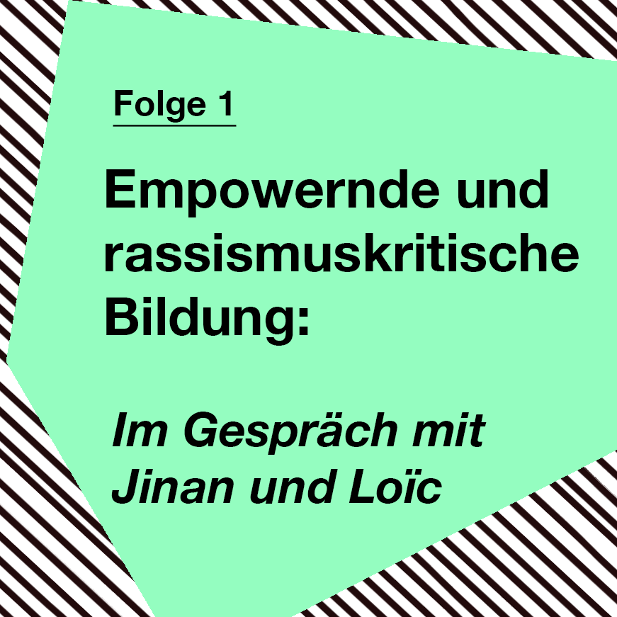 Podcastcover: Folge 1 Empowernde und rassismuskritsiche Bildung: Im Gespräch mit Jinan und Loic
